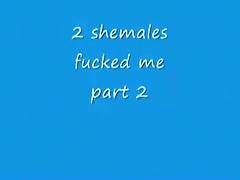 2 Shemales fucked me - part 2 tube porn video