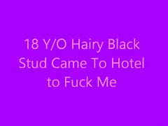 18 y/o Hairy Black Stud Came to Hotel to Fuck Me! tube porn video